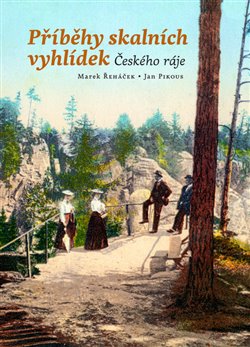 PŘÍBĚHY SKALNÍCH VYHLÍDEK ČESKÉHO RÁJE