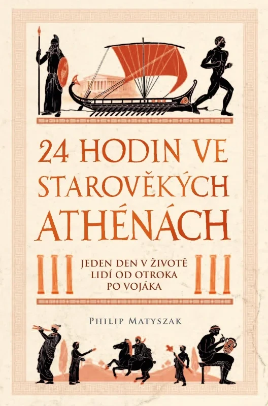 24 HODIN VE STAROVĚKÝCH ATHÉNÁCH JEDEN DEN V ŽIVOTĚ LIDÍ OD OTROKA PO VOJÁKA