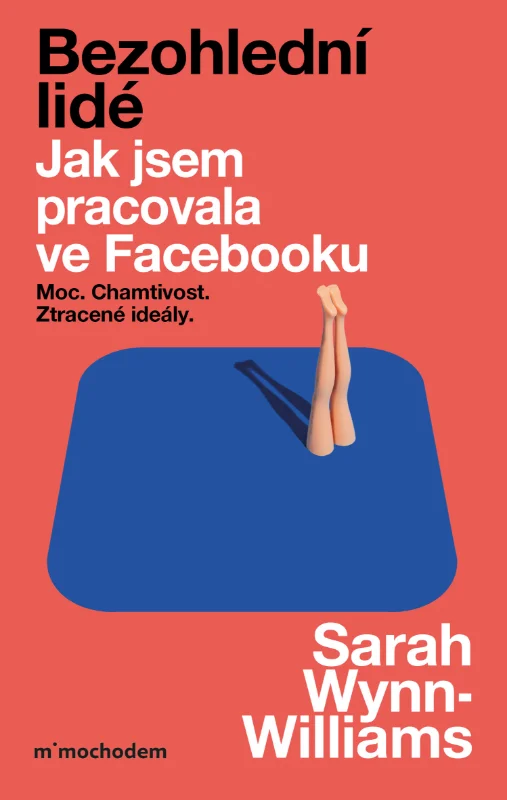 BEZOHLEDNÍ LIDÉ - JAK JSEM PRACOVALA VE FACEBOOKU – MOC, CHAMTIVOST A ZTRACENÉ IDEÁLY