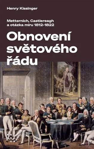 OBNOVENÍ SVĚTOVÉHO ŘÁDU - METTERNICH, CASTLEREAGH A POTÍŽE S MÍREM V LETECH 1812-1822