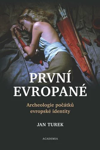 PRVNÍ EVROPANÉ - ARCHEOLOGIE POČÁTKŮ EVROPSKÉ IDENTITY
