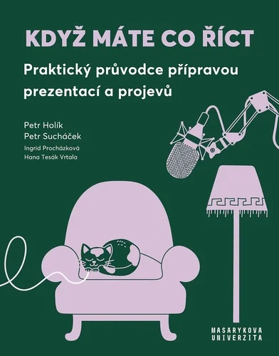 KDYŽ MÁTE CO ŘÍCT - PRAKTICKÝ PRŮVODCE PŘÍPRAVOU PREZENTACÍ A PROJEVŮ