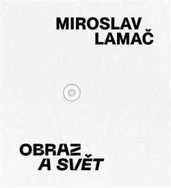 MIROSLAV LAMAČ – OBRAZ A SVĚT