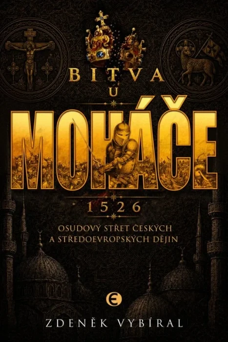 BITVA U MOHÁČE 1526 OSUDOVÝ STŘET ČESKÝCH A STŘEDOEVROPSKÝCH DĚJIN