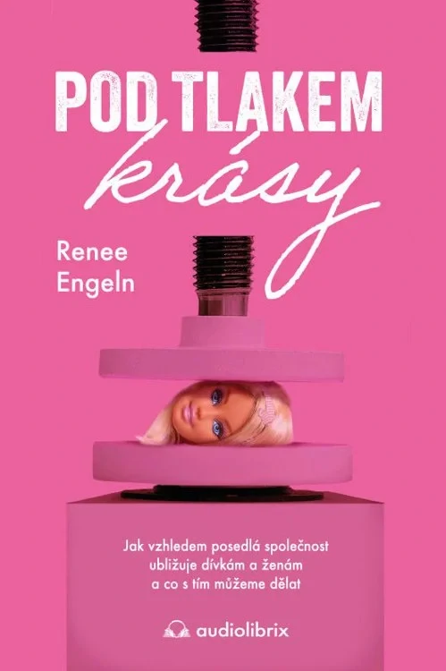 POD TLAKEM KRÁSY - JAK VZHLEDEM POSEDLÁ SPOLEČNOST UBLIŽUJE DÍVKÁM A ŽENÁM A CO S TÍM MŮŽEME DĚLAT