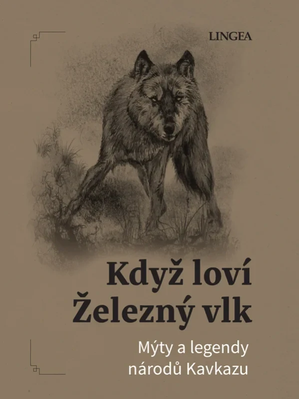 KDYŽ LOVÍ ŽELEZNÝ VLK - MÝTY A LEGENDY NÁRODŮ KAVKAZU