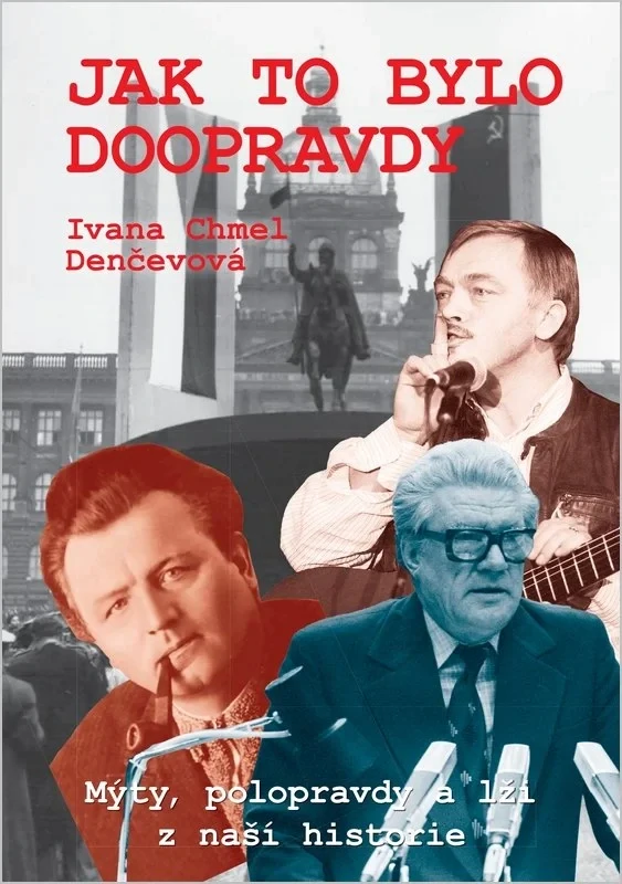 JAK TO BYLO DOOPRAVDY - MÝTY, POLOPRAVDY A LŽI Z NAŠÍ HISTORIE