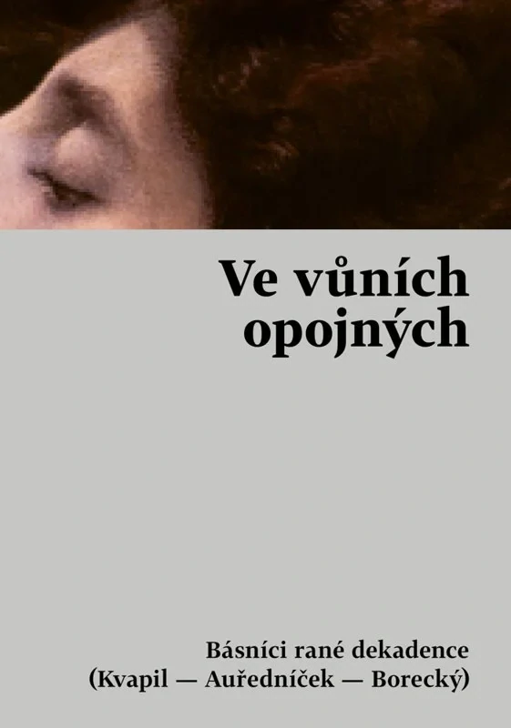 VE VŮNÍCH OPOJNÝCH - BÁSNÍCI RANÉ DEKADENCE (KVAPIL - AUŘEDNÍČEK - BORECKÝ)