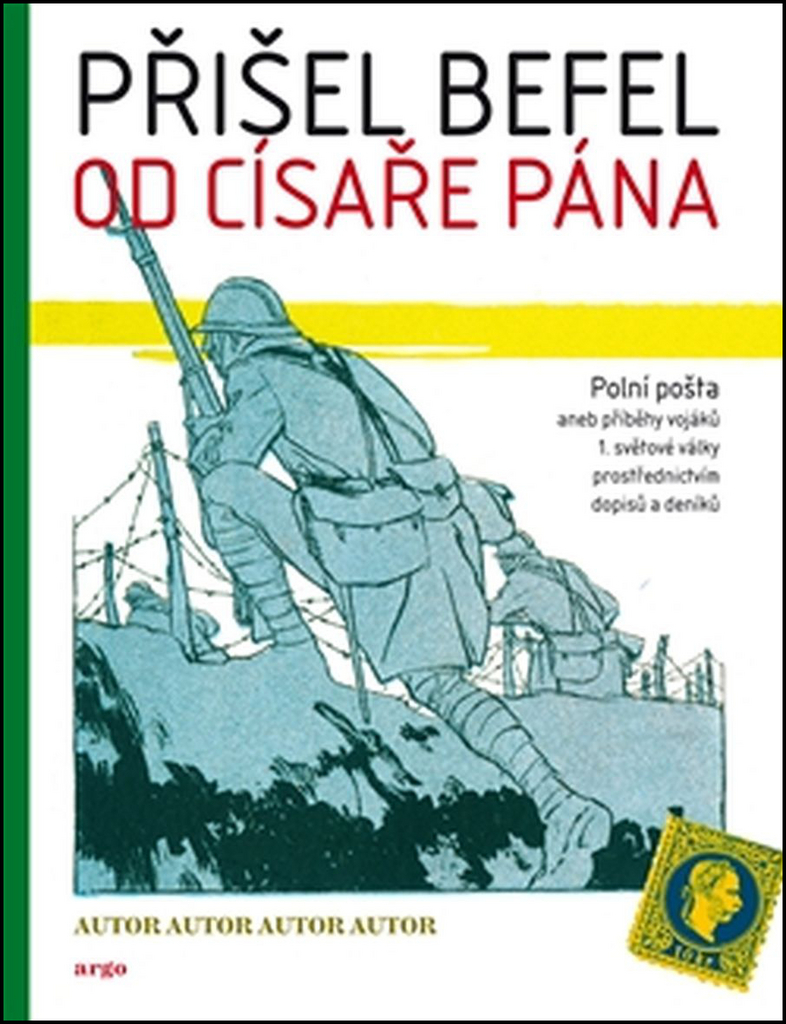 PŘIŠEL BEFEL OD CÍSAŘE PÁNA (POLNÍ POŠTA-PŘÍBĚHY ČECHŮ...)