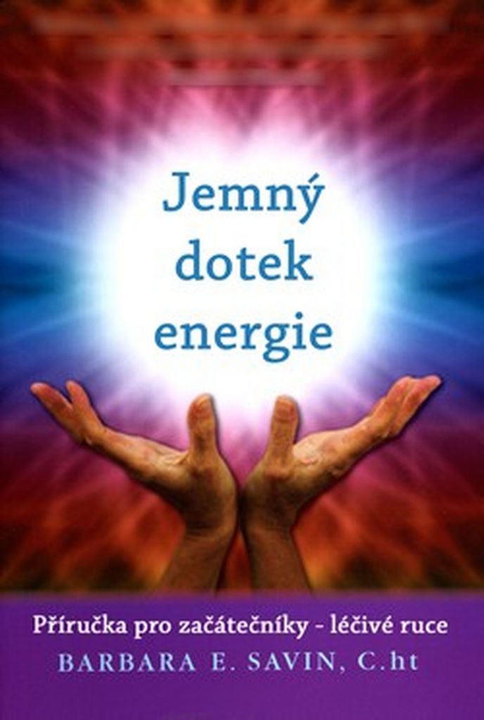 JEMNÝ ENERGETICKÝ DOTEK PRŮVODCE LÉČENÍM RUKOU PRO...