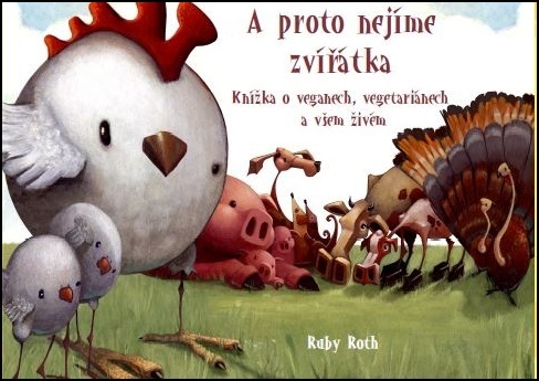 A PROTO NEJÍME ZVÍŘÁTKA-KNÍŽKA O VEGANECH,VEGETARIÁNECH A...