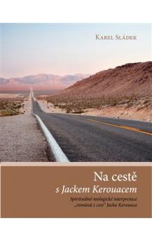 NA CESTĚ S JACKEM KEROUACEM (SPIRITUÁLNĚ-TEOLOGICKÉ INTERPRE