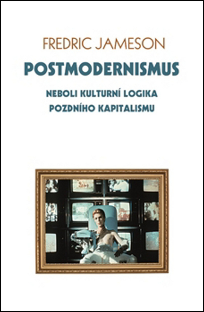 POSTMODERNISMUS NEBOLI KULTURNÍ LOGIKA POZDNÍHO KAPITALISMU