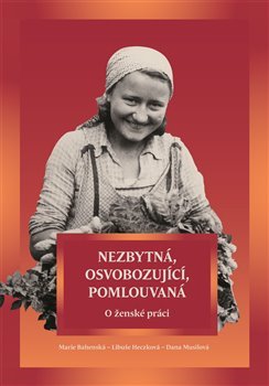 NEZBYTNÁ,OSVOBOZUJÍCÍ,POMLOUVANÁ-O ŽENSKÉ PRÁCI