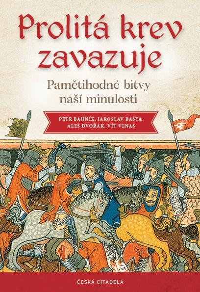 PROLITÁ KREV ZAVAZUJE - PAMĚTIHODNÉ BITVY Z NAŠÍ MINULOSTI