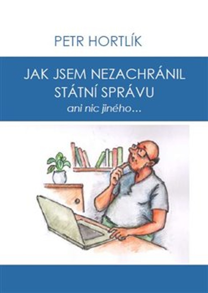 JAK JSEM NEZACHRÁNIL STÁTNÍ SPRÁVU ANI NIC JINÉHO...