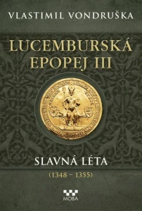 LUCEMBURSKÁ EPOPEJ III - SLAVNÁ LÉTA (1348 - 1355