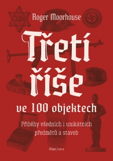 TŘETÍ ŘÍŠE VE 100 OBJEKTECH-PŘÍBĚHY VŠEDNÍCH I UNIKÁTNÍCH...