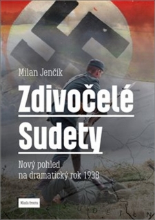 ZDIVOČELÉ SUDETY  NOVÝ POHLED NA DRAMATICKÝ ROK 1938