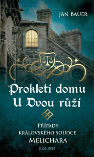 PROKLETÍ DOMU U DVOU RŮŽÍ 9 PŘÍPADY KRÁLOVSKÉHO SOUDCE MELICHARA