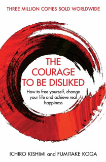 THE COURAGE TO BE DISLIKED : HOW TO FREE