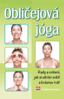 OBLIČEJOVÁ JÓGA - RADY A CVIČENÍ JAK SI UDRŽET SVĚŽÍ A KRÁSNOU TVÁŘ