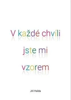 V KAŽDÉ CHVÍLI JSTE MI VZOREM