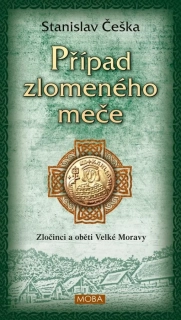 PŘÍPAD ZLOMENÉHO MEČE 1 ZLOČINCI A OBĚTI VELKÉ MORAVY