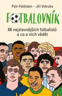 FOTBALOVNÍK - 66 NEJSLAVNĚJŠÍCH FOTBALISTŮ A CO O NICH VĚDĚT