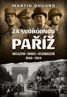 ZA SVOBODNOU PAŘÍŽ - OBSAZENÍ, ODBOJ, OSVOBOZENÍ 1940 - 1944