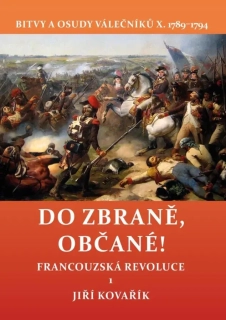 DO ZBRANĚ, OBČANÉ! - BITVY A OSUDY...X. FRANCOUZSKÁ REVOLUCE 1