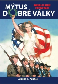 MÝTUS DOBRÉ VÁLKY - AMERIKA VE DRUHÉ SVĚTOVÉ VÁLCE
