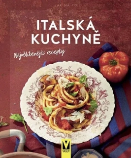 ITALSKÁ KUCHYNĚ – NEJOBLÍBENĚJŠÍ RECEPTY