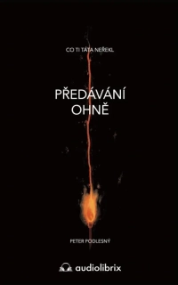 PŘEDÁVÁNÍ OHNĚ / CO TI TÁTA NEŘEKL