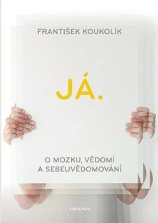 JÁ. O MOZKU, VĚDOMÍ A SEBEUVĚDOMOVÁNÍ