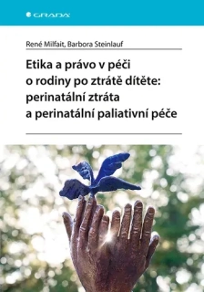 ETIKA A PRÁVO V PÉČI O RODINY PO ZTRÁTĚ DÍTĚTE: PERINATÁLNÍ ZTRÁTA A PERINATÁLNÍ PALIATIVNÍ PÉČE
