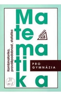 MATEMATIKA PRO GYMNÁZIA - KOMBINATORIKA, PRAVDĚPODOBNOST A STATISTIKA