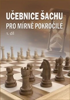UČEBNICE ŠACHU PRO MÍRNĚ POKROČILÉ 1. DÍL