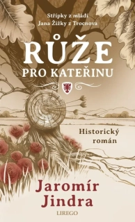 RŮŽE PRO KATEŘINU - STŘÍPKY Z MLÁDÍ JANA ŽIŽKY Z TROCNOVA