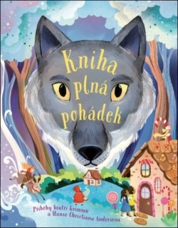KNIHA PLNÁ POHÁDEK - PŘÍBĚHY BRATŘÍ GRIMMŮ A HANSE CHRISTIANA ANDERSENA