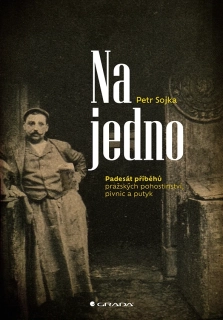 NA JEDNO 50 PŘÍBĚHŮ PRAŽSKÝCH POHOSTINSTVÍ, PIVNIC A PUTYK
