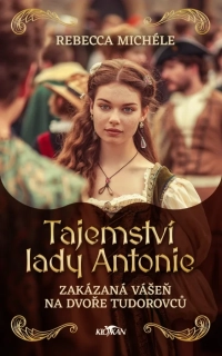 TAJEMSTVÍ LADY ANTONIE - ZAKÁZANÁ VÁŠEŇ NA DVOŘE TUDOROVCŮ