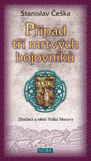 PŘÍPAD TŘÍ MRTVÝCH BOJOVNÍKŮ 2  ZLOČINCI A OBĚTI VELKÉ MORAVY