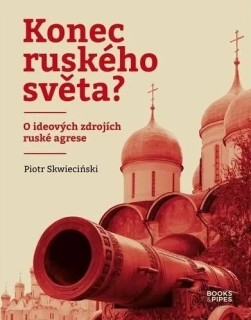 KONEC RUSKÉHO SVĚTA? - O IDEOVÝCH ZDROJÍCH RUSKÉ AGRESE