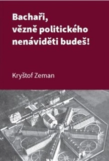BACHAŘI, VĚZNĚ POLITICKÉHO NENÁVIDĚTI BUDEŠ!