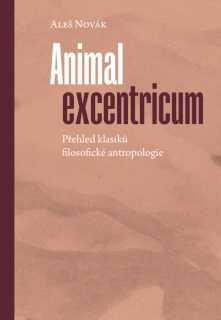 ANIMAL EXCENTRICUM - PŘEHLED KLASIKŮ FILOSOFICKÉ ANTROPOLOGIE