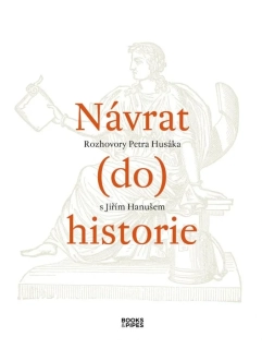 NÁVRAT DO HISTORIE - ROZHOVORY PETRA HUSÁKA S JIŘÍM HANUŠEM
