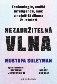 NEZADRŽITELNÁ VLNA - TECHNOLOGIE, UMĚLÁ INTELIGENCE, MOC A NEJVĚTŠÍ DILEMA 21. STOLETÍ