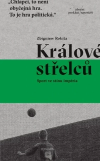 KRÁLOVÉ STŘELCŮ - SPORT VE STÍNU IMPÉRIA