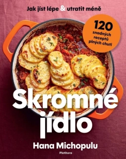 SKROMNÉ JÍDLO - JAK JÍST LÉPE A UTRATIT MÉNĚ, 120 SNADNÝCH RECEPTŮ PLNÝCH CHUTI